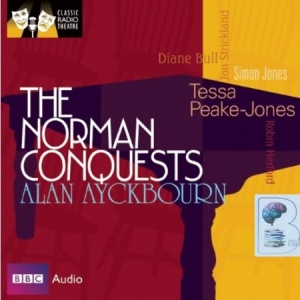 The Norman Conquests written by Alan Ayckbourn performed by Tessa Peak-Jones, Diane Bull, Jon Strickland and Simon Jones on CD (Abridged)